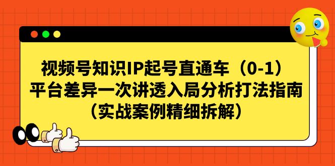 视频号-知识IP起号直通车（0-1）平台差异一次讲透入局分析打法指南-缘梦网创