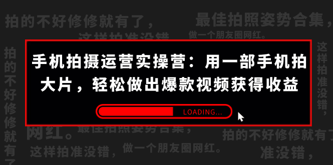 手机拍摄-运营实操营：用一部手机拍大片，轻松做出爆款视频获得收益 (38节)-缘梦网创