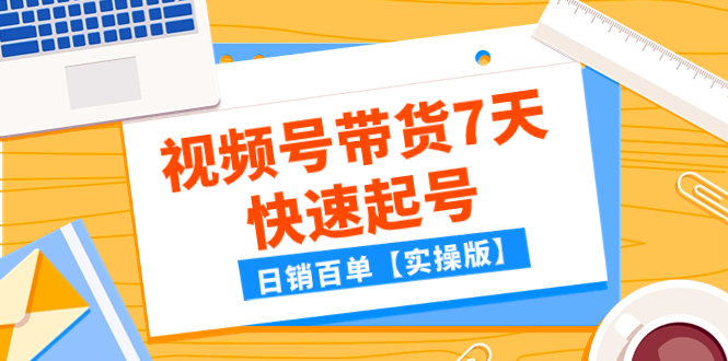 某公众号付费文章：视频号带货7天快速起号，日销百单【实操版】-缘梦网创