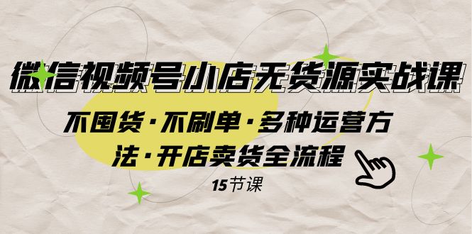 微信视频号小店无货源实战 不囤货·不刷单·多种运营方法·开店卖货全流程-缘梦网创