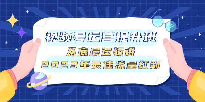 视频号运营提升班，从底层逻辑讲，2023年最佳流量红利-缘梦网创