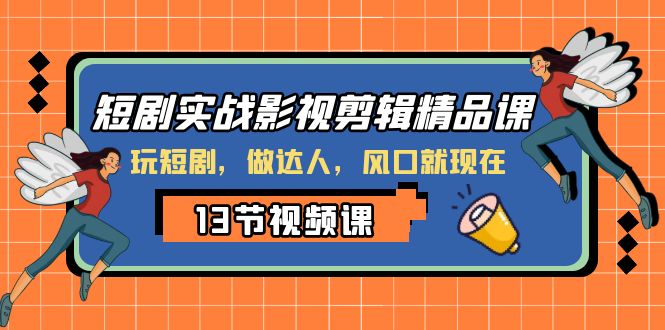 短剧实战影视剪辑精品课，玩短剧，做达人，风口就现在-缘梦网创