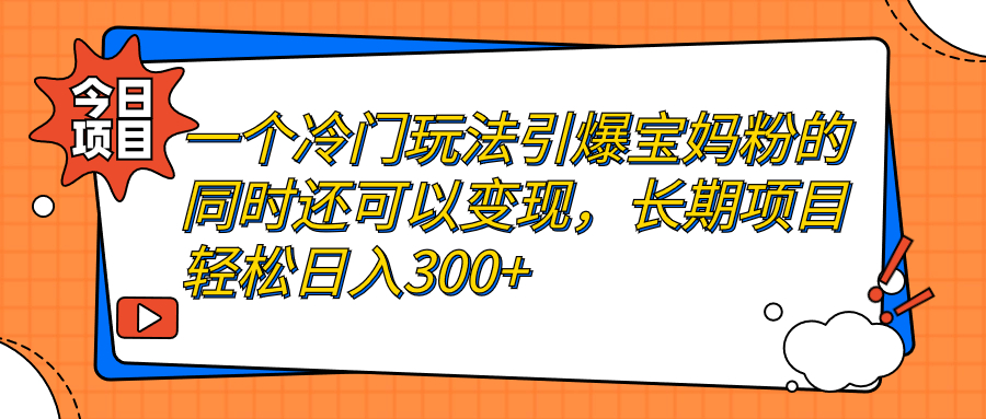 一个冷门玩法引爆宝妈粉的同时还可以变现，长期项目轻松日入300+-缘梦网创