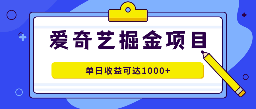 爱奇艺掘金项目，一条作品几分钟完成，可批量操作，单日收益可达1000+-缘梦网创