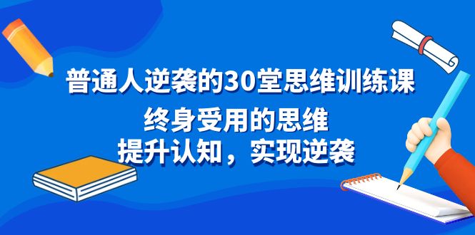 普通人逆袭的30堂思维训练课，终身受用的思维，提升认知，实现逆袭-缘梦网创