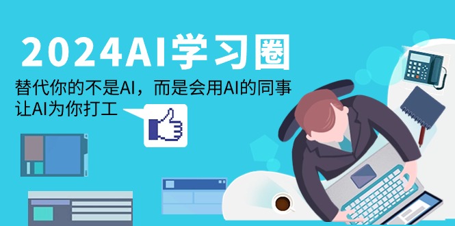 2024-AI-学习圈：替代你的不是AI，而是会用AI的同事，让AI为你打工-缘梦网创