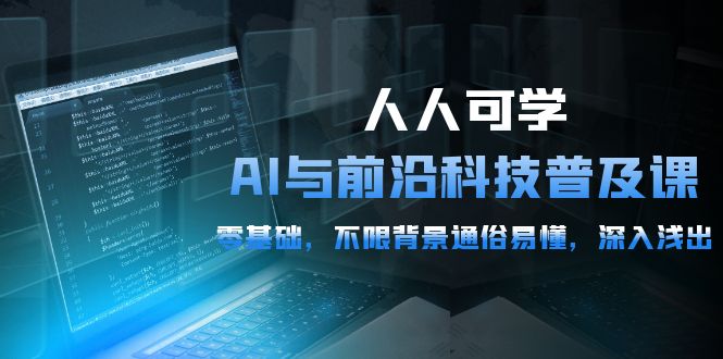 人人可学的AI 与前沿科技普及课，0基础，不限背景通俗易懂，深入浅出-54节-缘梦网创