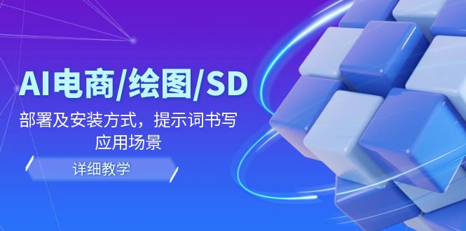 AI-电商/绘图/SD/详细教程：部署与安装方式，提示词-书写，应用场景-缘梦网创