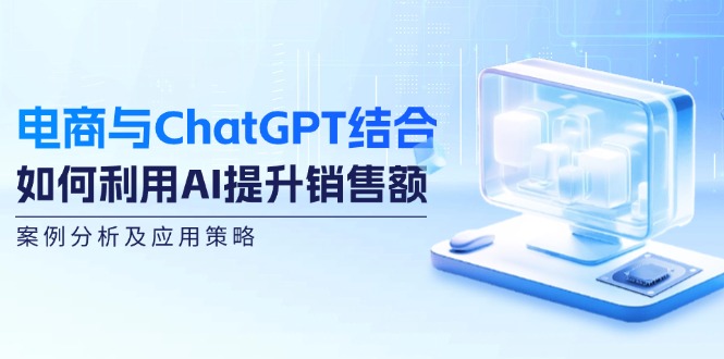 电商与ChatGPT结合：如何利用AI提升销售额，案例分析及应用策略-缘梦网创