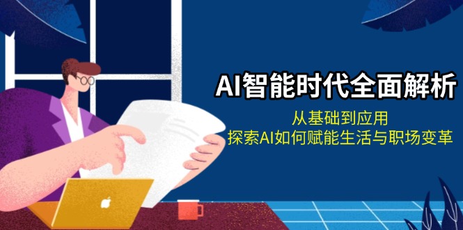 AI智能时代全面解析：从基础到应用，探索AI如何赋能生活与职场变革-缘梦网创