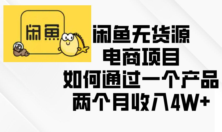 闲鱼无货源电商项目，如何通过一个产品两个月收入4W+-缘梦网创