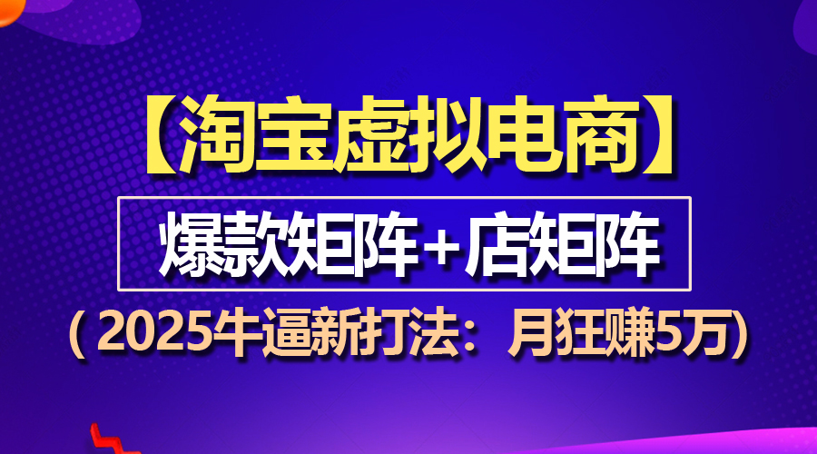 【淘宝虚拟项目】2025牛逼新打法：爆款矩阵+店矩阵，月狂赚5万-缘梦网创