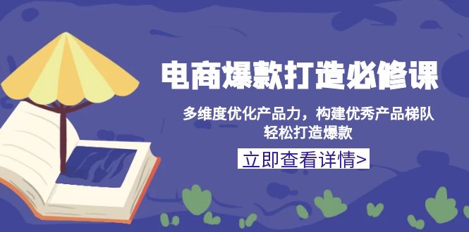 电商爆款打造必修课：多维度优化产品力，构建优秀产品梯队，轻松打造爆款-缘梦网创