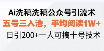 Ai洗稿洗稿公众号引流术，五号三入池，平均阅读1W+，日引200+一人可搞…-缘梦网创