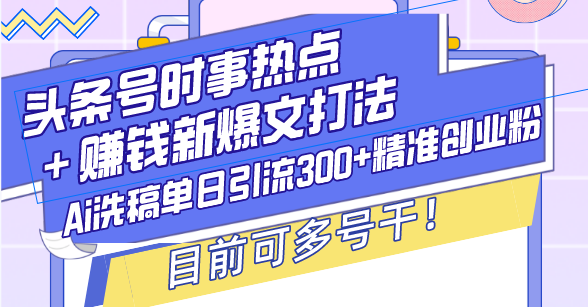 头条号时事热点＋赚钱新爆文打法，Ai洗稿单日引流300+精准创业粉，目前…-缘梦网创