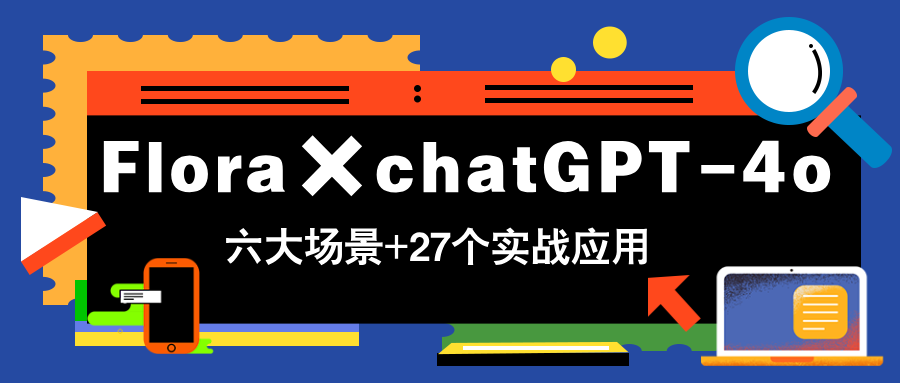 Flora×chatGPT-4o，带你玩转六大场景的27个实战应用，学完立即变现-缘梦网创