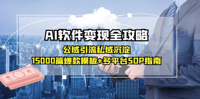 AI软件变现全攻略：公域引流私域沉淀，15000篇爆款模板+多平台SOP指南-缘梦网创