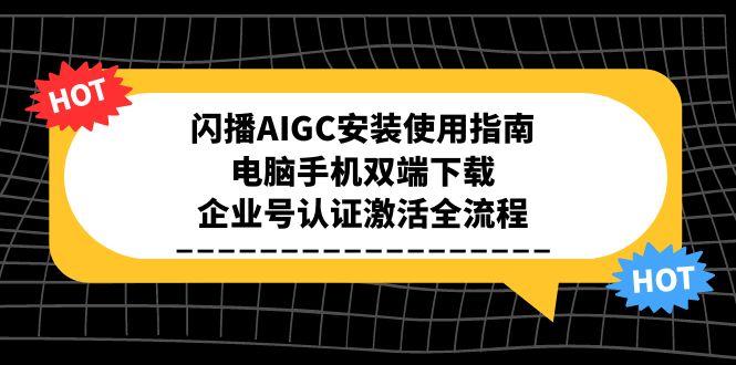 闪播AIGC安装使用指南，电脑手机双端下载，企业号认证激活全流程-缘梦网创