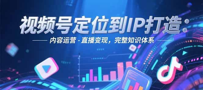 视频号定位到IP打造：账号搭建-内容运营-直播变现，完整知识体系-缘梦网创