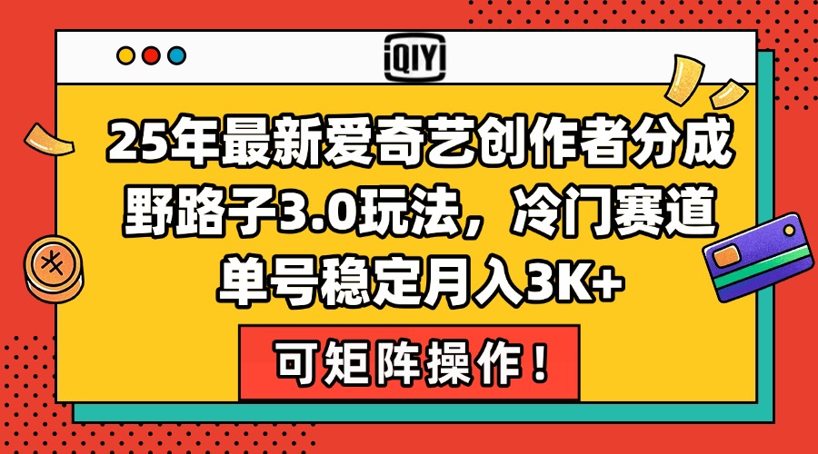25年最新爱奇艺创作者分成野路子3.0玩法，冷门赛道，单号稳定月入3K+-缘梦网创