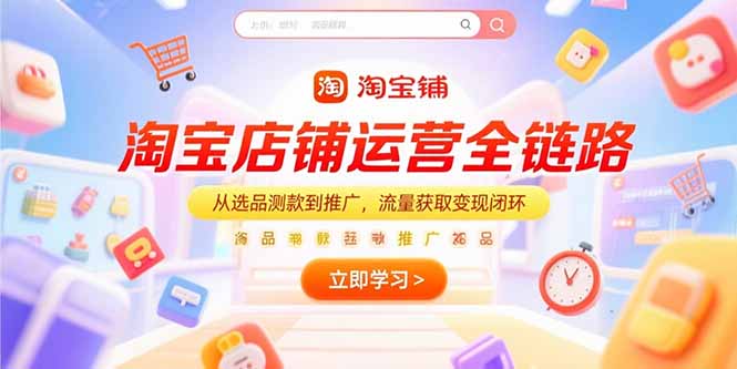 淘宝店铺运营全链路，从选品测款到推广，流量获取变现闭环-缘梦网创