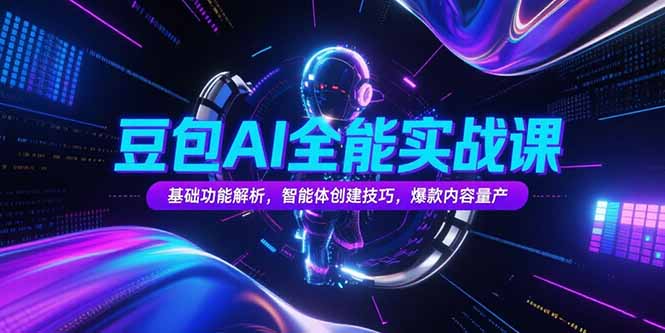 豆包AI全能实战课，基础功能解析，智能体创建技巧，爆款内容量产-缘梦网创