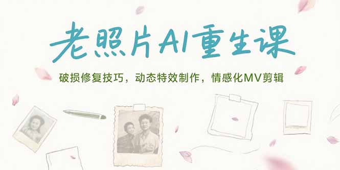 老照片AI重生课，破损修复技巧，动态特效制作，情感化MV剪辑-缘梦网创