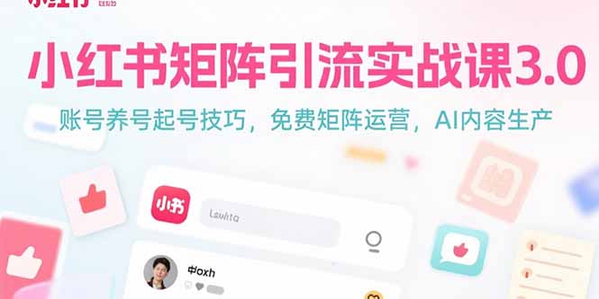 小红书矩阵引流实战课3.0：账号养号起号技巧，免裴矩阵运营，AI内容生产-缘梦网创