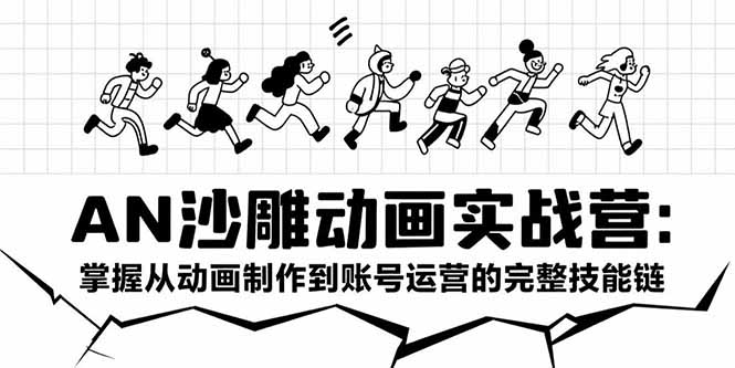 AN沙雕动画实战营：掌握从动画制作到账号运营的完整技能链-缘梦网创