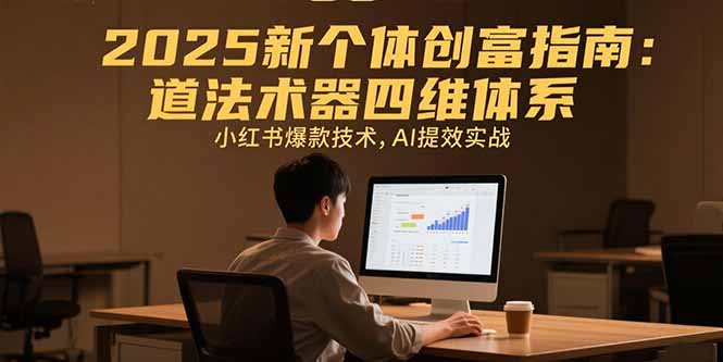 2025新个体创富指南：道法术器四维体系，小红书爆款技术，AI提效实战-缘梦网创