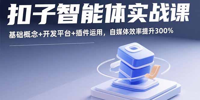 扣子智能体实战课，基础概念+开发平台+插件运用，自媒体效率提升300%-缘梦网创