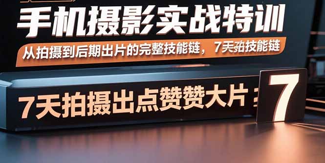 手机摄影实战特训，从拍摄到后期出片的完整技能链，7天拍出点赞大片-缘梦网创