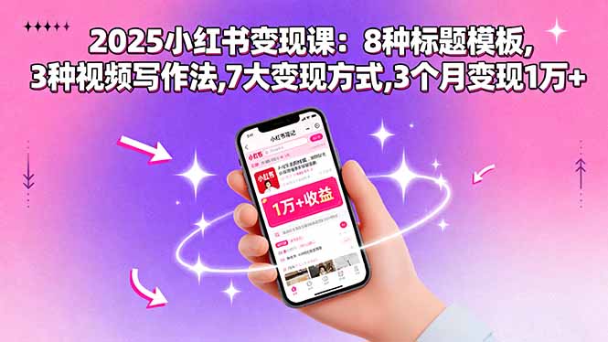 2025小红书变现课：8种标题模板,3种视频写作法,7大变现方式,3个月变现1万+-缘梦网创