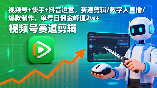 视频号+快手+抖音运营，赛道剪辑/数字人直播/爆款制作，单号日佣金峰值2w+-缘梦网创