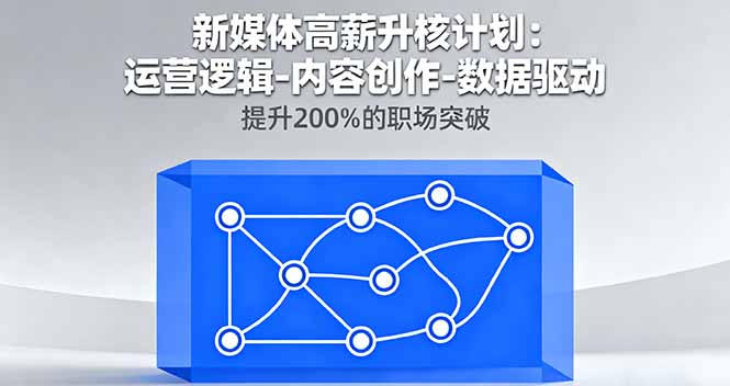 新媒体高薪升核计划：运营逻辑-内容创作-数据驱动，提升200%的职场突破-缘梦网创
