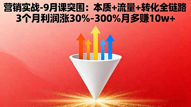 营销实战-9月突围课:本质+流量+转化全链路 3个月利润涨30%-300%月多赚10w+-缘梦网创
