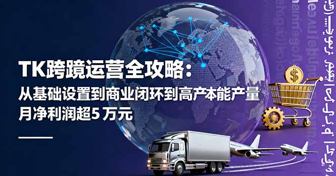 TK跨境运营全攻略：从基础设置到商业闭环到低成本量产，月净利润超5万美元-缘梦网创