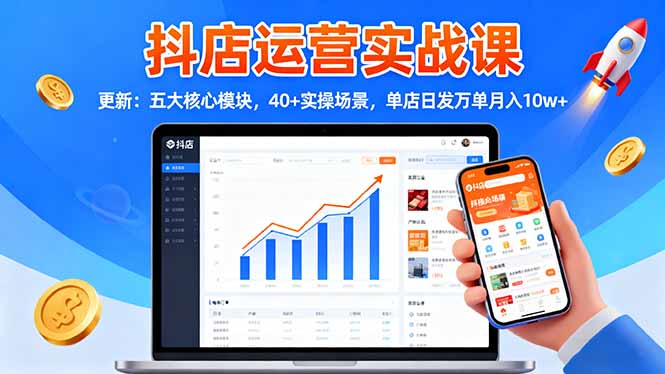 抖店运营实战课-更新：五大核心模块，40+实操场景，单店日发万单月入10w+-缘梦网创