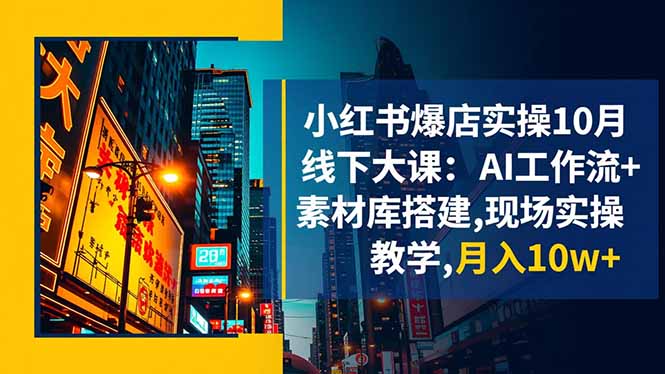 小红书爆店实操10月线下大课：AI工作流+素材库搭建,现场实操教学,月入10w+-缘梦网创
