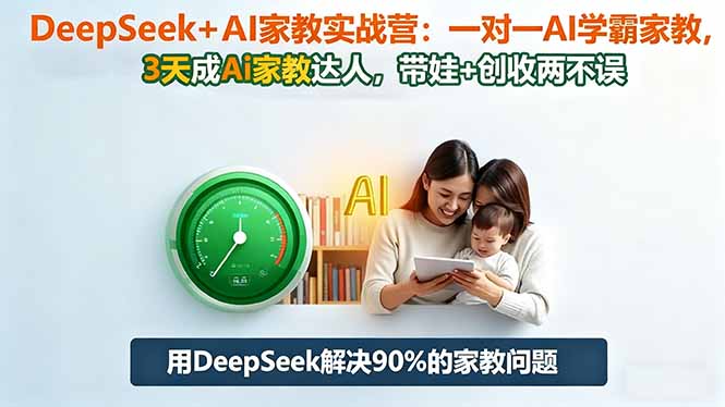 DeepSeek+AI家教实战营：1对1AI学霸家教,3天成Ai家教达人,带娃+创收两不误-缘梦网创