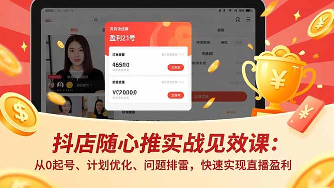 抖店随心推实战见效课：从0起号、计划优化、问题排雷，快速实现直播盈利-缘梦网创
