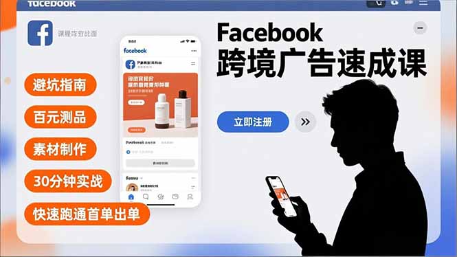 Facebook跨境广告速成课,避坑指南、百元测品、素材制作,30分钟实战,快速跑通首单出单-缘梦网创
