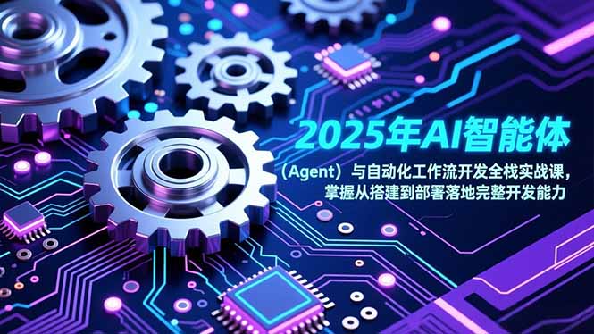 2025年AI智能体(Agent)与自动化工作流开发全栈实战课,掌握从搭建到部署落地完整开发能力-缘梦网创