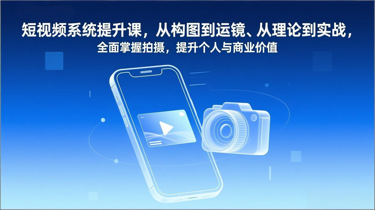 短视频系统提升课，从构图到运镜、从理论到实战，全面掌握拍摄，提升个人与商业价值-缘梦网创