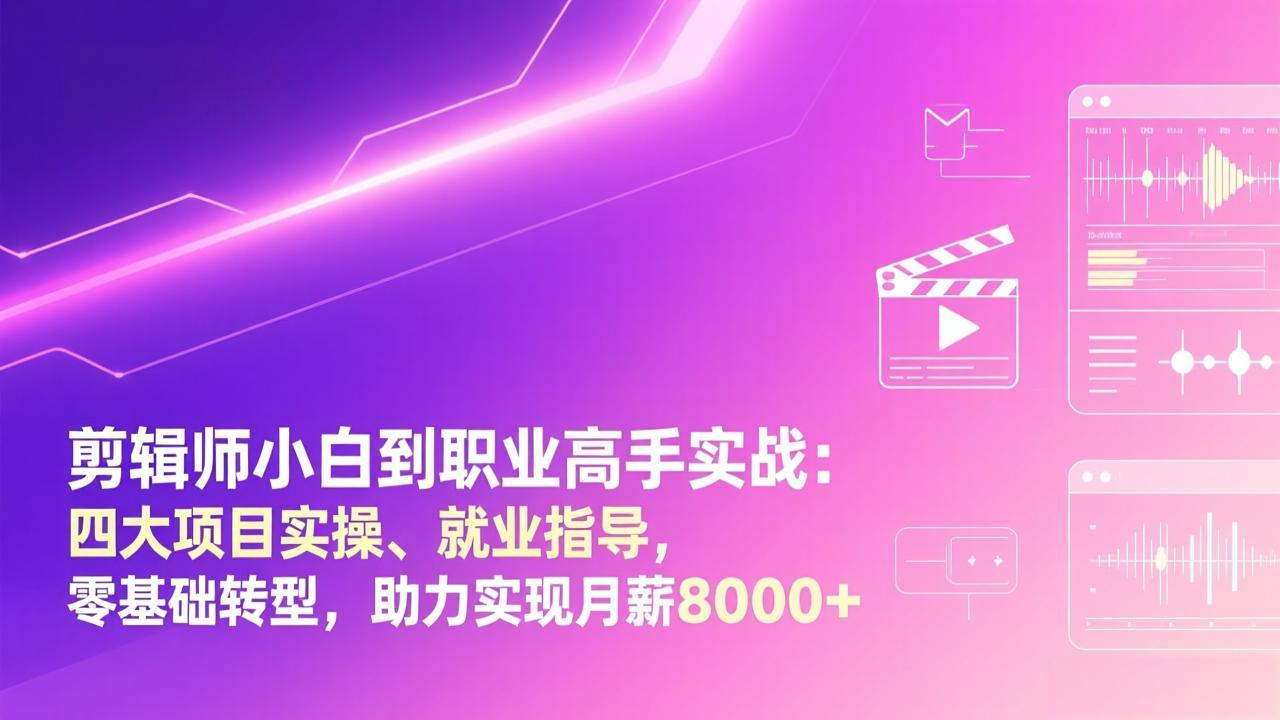 剪辑师小白到职业高手实战：四大项目实操、就业指导，零基础转型，助力实现月薪8000+-缘梦网创
