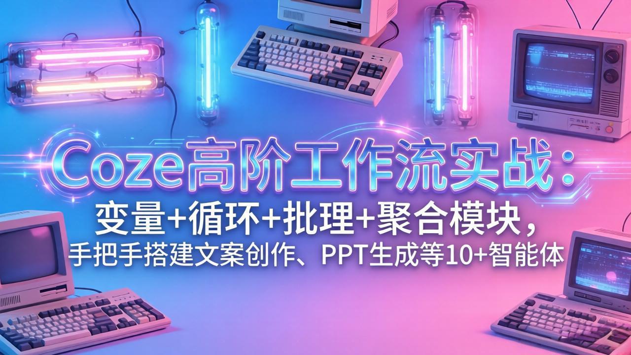 Coze高阶工作流实战：变量+循环+批处理+聚合模块，手把手搭建10+智能体-缘梦网创