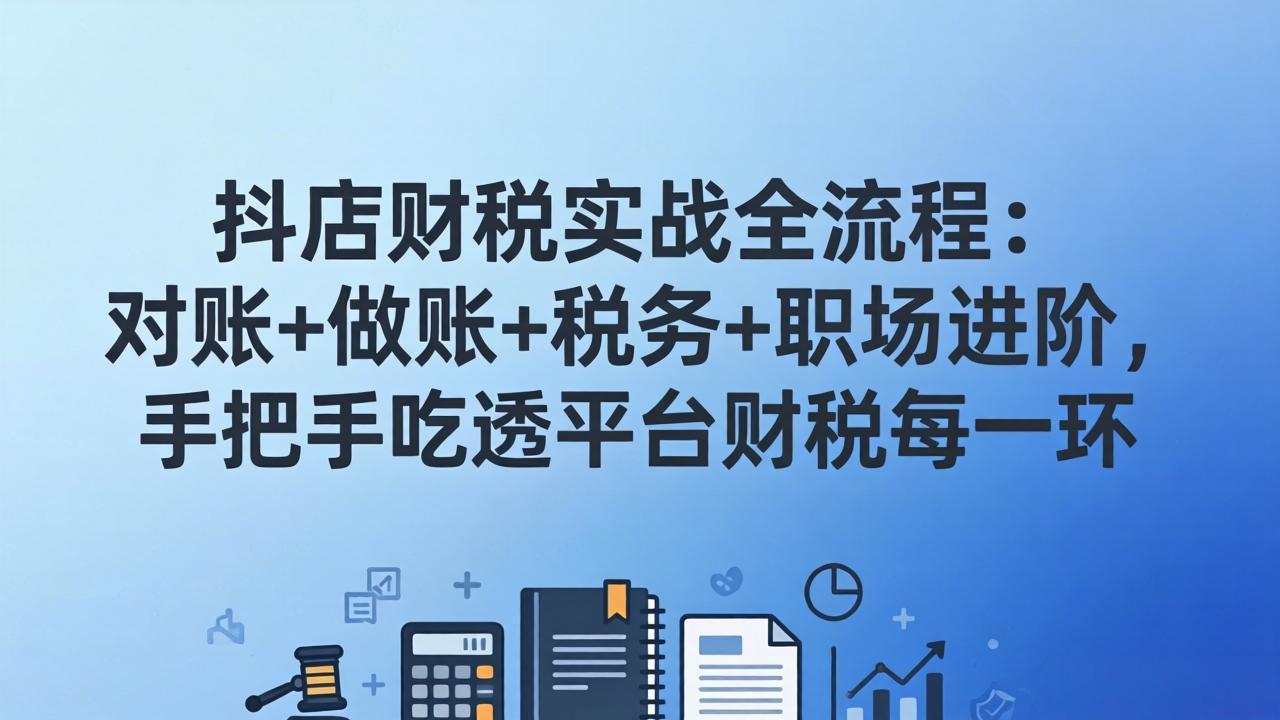 抖店财税实操全流程：对账+做账+税务+职场进阶，手把手吃透平台财税每一环-缘梦网创