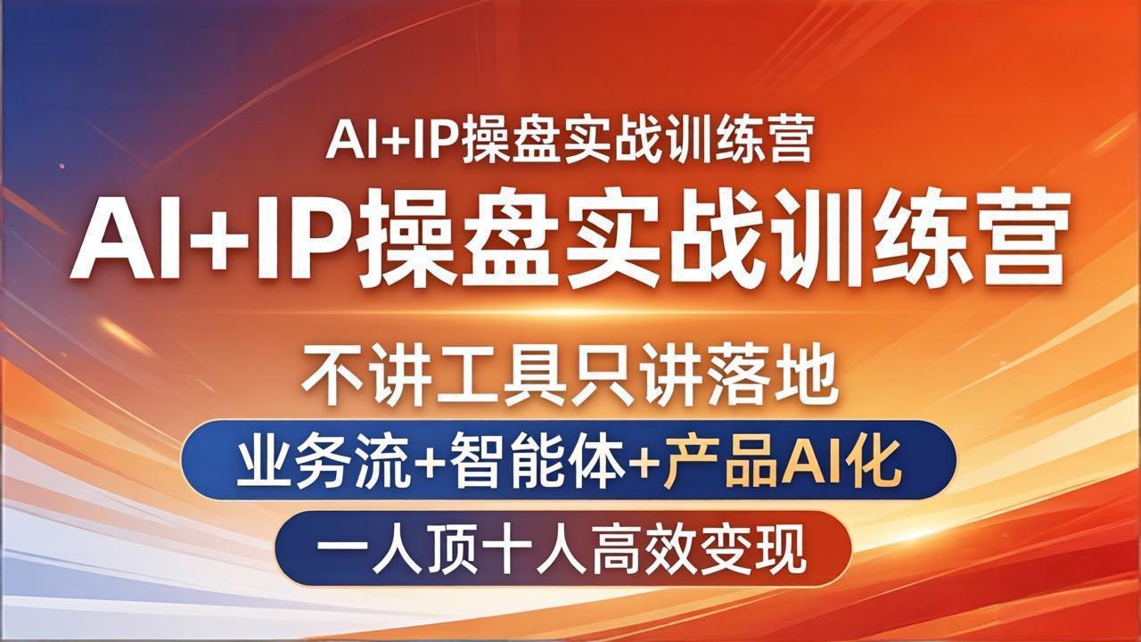 AI+IP操盘实战训练营:不讲工具只讲落地,业务流+智能体+产品AI化,一人顶十人高效变现-缘梦网创