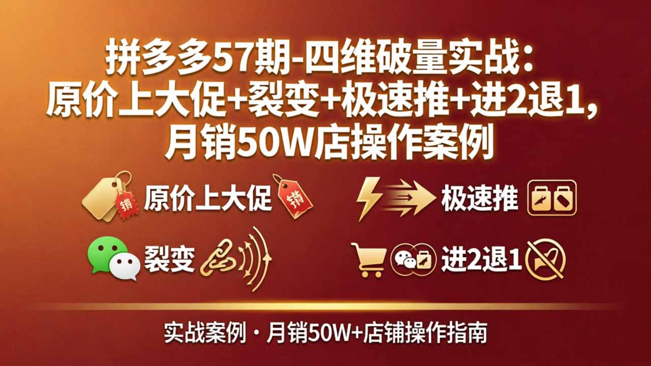 拼多多57期-四维破量实战:原价上大促+裂变+极速推+进2退1,月销50W店操作案例-缘梦网创