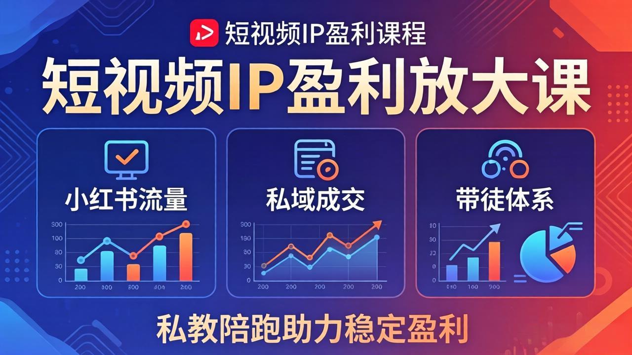 短视频IP盈利放大课：小红书流量+私域成交+带徒体系，私教陪跑助力稳定盈利-缘梦网创